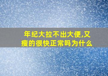 年纪大拉不出大便,又瘦的很快正常吗为什么