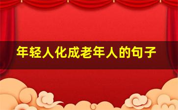 年轻人化成老年人的句子