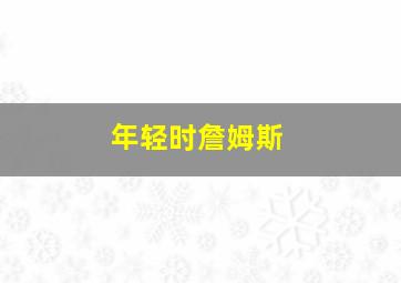 年轻时詹姆斯