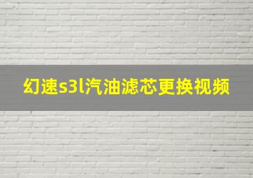 幻速s3l汽油滤芯更换视频