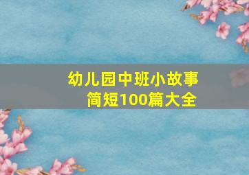 幼儿园中班小故事简短100篇大全