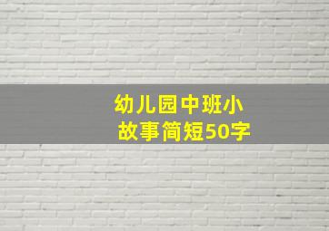 幼儿园中班小故事简短50字