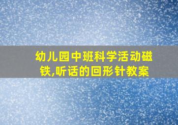 幼儿园中班科学活动磁铁,听话的回形针教案