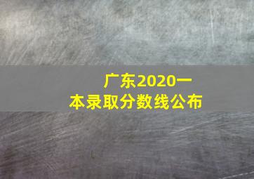 广东2020一本录取分数线公布