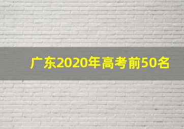 广东2020年高考前50名