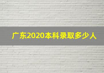 广东2020本科录取多少人