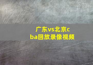 广东vs北京cba回放录像视频