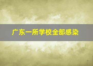 广东一所学校全部感染