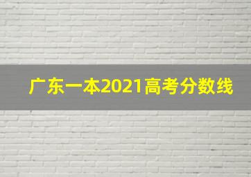 广东一本2021高考分数线