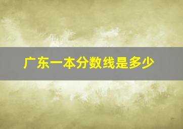 广东一本分数线是多少