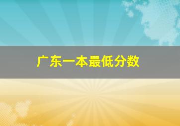 广东一本最低分数