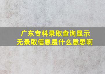 广东专科录取查询显示无录取信息是什么意思啊