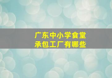 广东中小学食堂承包工厂有哪些