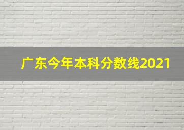 广东今年本科分数线2021