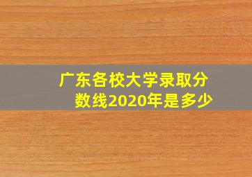 广东各校大学录取分数线2020年是多少