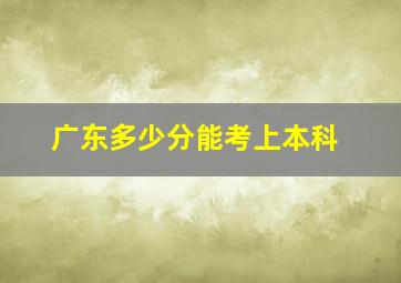 广东多少分能考上本科