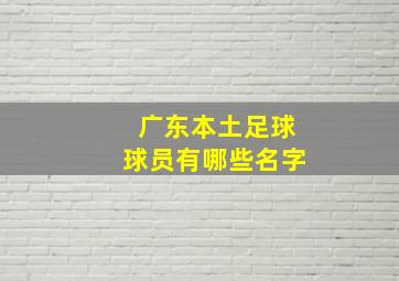 广东本土足球球员有哪些名字