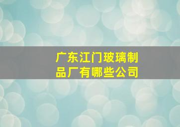 广东江门玻璃制品厂有哪些公司