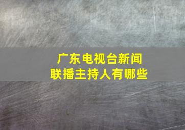 广东电视台新闻联播主持人有哪些