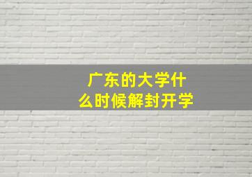 广东的大学什么时候解封开学