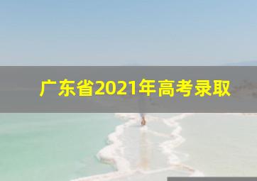 广东省2021年高考录取