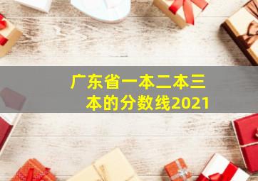 广东省一本二本三本的分数线2021