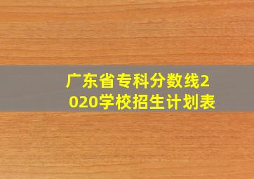 广东省专科分数线2020学校招生计划表