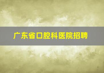 广东省口腔科医院招聘