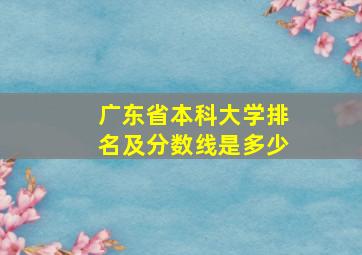 广东省本科大学排名及分数线是多少