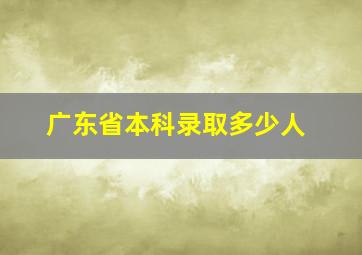 广东省本科录取多少人