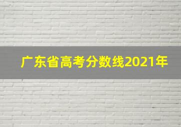 广东省高考分数线2021年