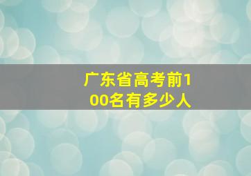 广东省高考前100名有多少人