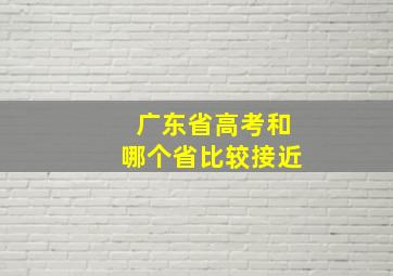 广东省高考和哪个省比较接近