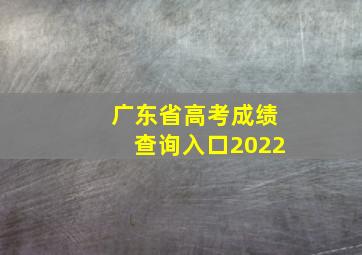 广东省高考成绩查询入口2022