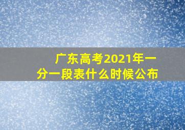 广东高考2021年一分一段表什么时候公布