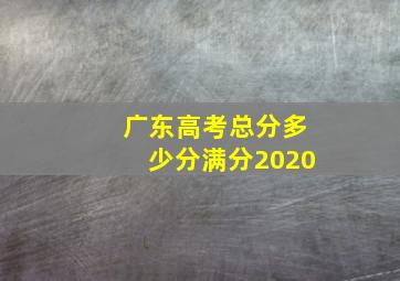 广东高考总分多少分满分2020