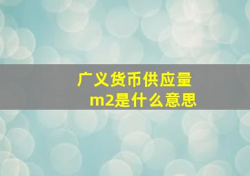 广义货币供应量m2是什么意思