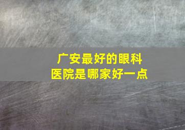 广安最好的眼科医院是哪家好一点