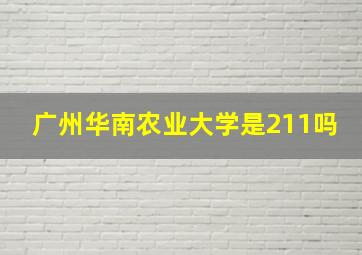 广州华南农业大学是211吗