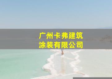 广州卡弗建筑涂装有限公司