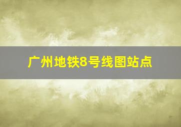 广州地铁8号线图站点