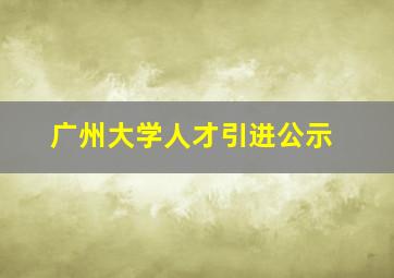 广州大学人才引进公示