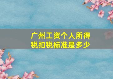 广州工资个人所得税扣税标准是多少