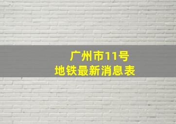 广州市11号地铁最新消息表