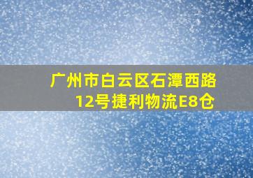 广州市白云区石潭西路12号捷利物流E8仓