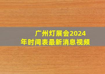 广州灯展会2024年时间表最新消息视频