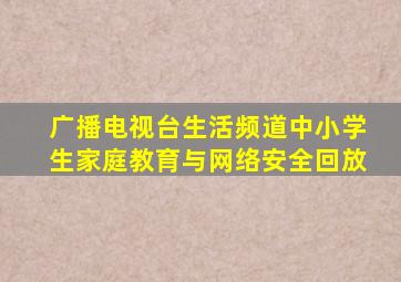 广播电视台生活频道中小学生家庭教育与网络安全回放