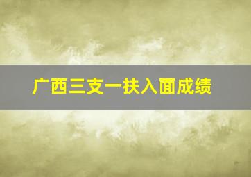 广西三支一扶入面成绩