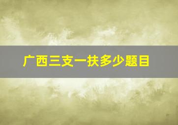 广西三支一扶多少题目