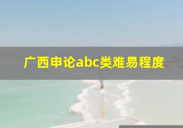 广西申论abc类难易程度